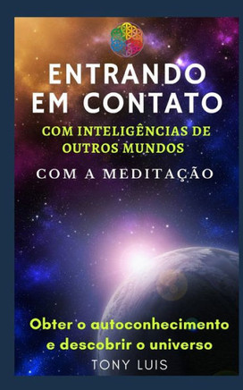 Entrando em contato com inteligências de outros mundos, com a Meditação: Obter o autoconhecimento e o descobrir o universo