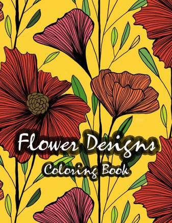 Flower Designs Coloring Book: Stress Relieving, Relaxation amd Fun
