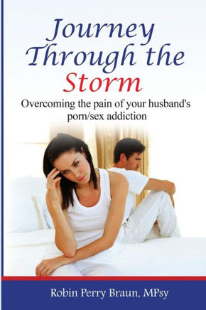 Journey Through The Storm:: Overcoming The Pain Of Your Husband'S Porn/Sex Addiction