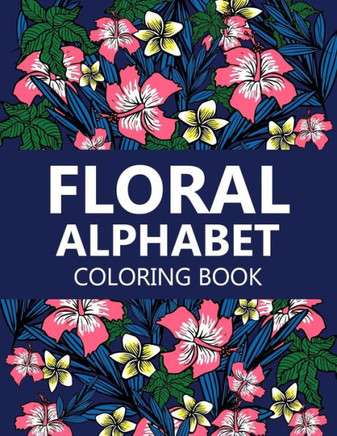 Floral Alphabet coloring book: Beautiful floral Coloring pages with alphabet for School children and Adults