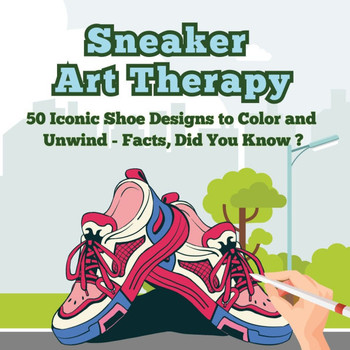 Sneaker Art Therapy: 50 Iconic Shoe Designs to Color and Unwind - Facts, Did You Know ? A Fun and Relaxing Coloring Book with Sneaker Facts