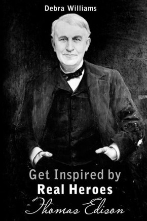 Thomas Edison: Get Inspired By Real Heroes Thomas Edison: Get Inspired By Real Heroes