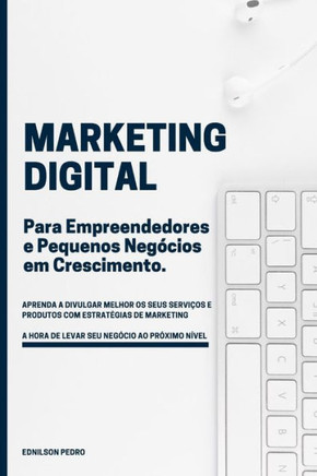 Marketing Digital para Empreendedores e Pequenos Negócios em crescimento: Aprenda Marketing Digital e leve seu negócio ao próximo nível com simples es
