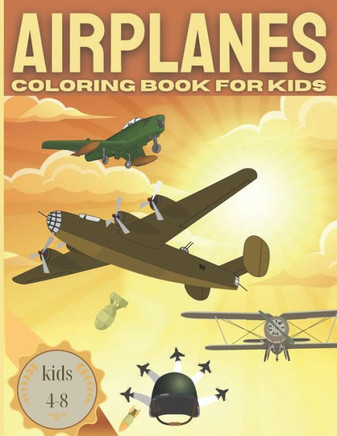 AIRPLANE Coloring Book For Kids kids 4-8: Fun coloring book for boys with Cool Airplanes / Jet Fighters and more