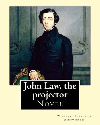 John Law, The Projector. By: William Harrison Ainsworth: Novel