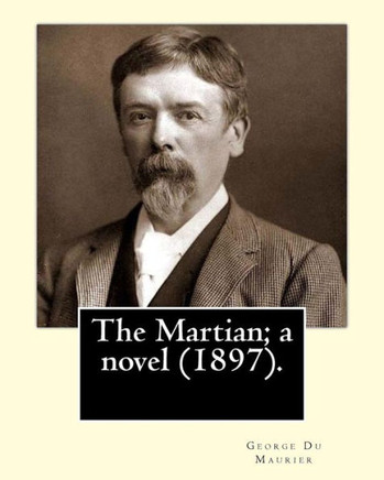 The Martian; A Novel (1897). By: George Du Maurier (6 March 1834 ? 8 October 1896).: Novel (With Illustrations By The Author)