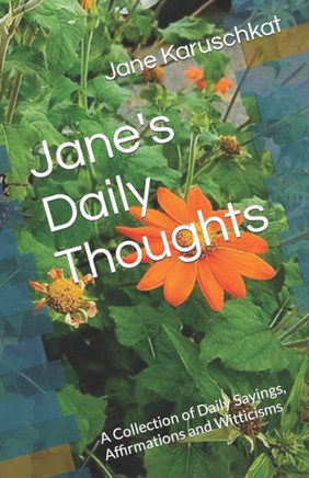Jane's Daily Thoughts: A Collection Of Daily Sayings, Affirmations And Witticisms