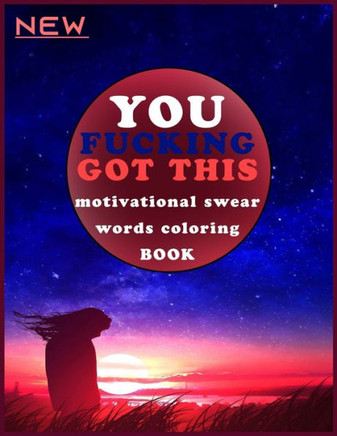 You Fucking Got This: Motivational Swear Words Coloring Book: adult swearing coloring book, the swear word coloring book, stress relief jour