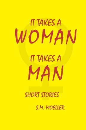 It Takes A Woman It Takes A Man: Short Stories