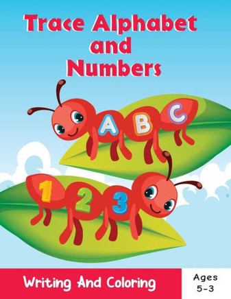 Trace Alphabet and Numbers: writing and coloring book ages 3-5 . Alphabet and numbers coloring book for kids.ABC coloring book for preschool and k