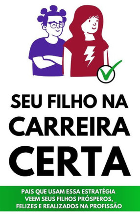Seu Filho na Carreira Certa: A Estratégia de Orientação Vocacional com 3 Passos e 10 Atividades Perfeita para Pais que Querem Ver seus Filhos Prósp