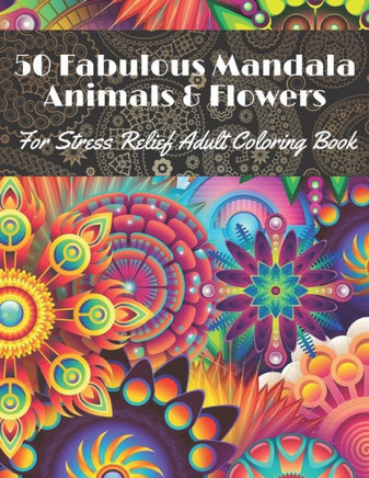 50 Fabulous Mandala Animals & Flowers for stress Relief Adult coloring Book: Beautiful for relaxation with Amazing Mandalas