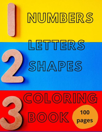 Numbers, Letters, Shapes Coloring Book.: Pre-school Education For Fun. Early Learning. For Boys & Girls. Numbers 0-10. Alphabet. First Words. Easy Sha
