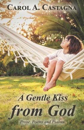 A Gentle Kiss from God: Prose, Poems and Psalms
