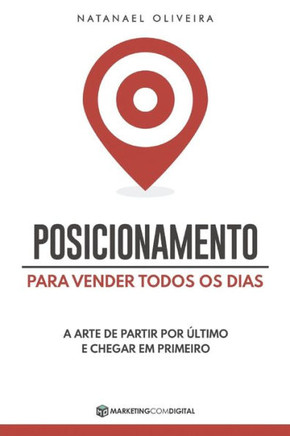 Posicionamento Para Vender Todos os Dias: A Arte de Partir Por Último e Chegar em Primeiro