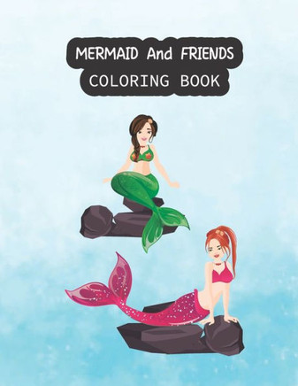 Mermaid And Friends Coloring Book: Mermaid Coloring Books for Kids and Adults
