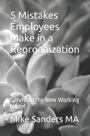 5 Mistakes Employees Make in a Reorganization: Surviving the New Working Model