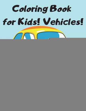 Coloring Book for Kids! Vehicles!: Age 4-8