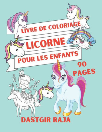 Livre De Coloriage Licorne Pour Les Enfants: Cahier 90 Pages à Colorier - Grand Format - Livre de Coloriage Pour Les Enfants De 4 à 13 ans