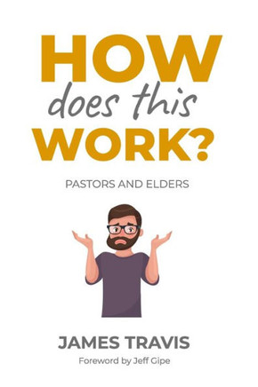 How Does This Work?: Pastors and Elders