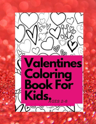 Valentines Coloring Book For Kids Ages 4-8: [Essay 78] Also Fun Valentine Books For Toddlers. This Valentines Day Coloring Books For Kids Has Lots Of