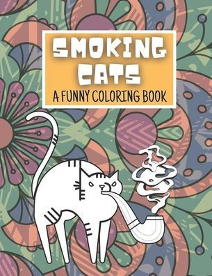 Smoking Cat: A Funny Coloring Book for Cats Lovers for Kids and Adults, Crazy Cats, Smoking Pipe, Joke, Animals