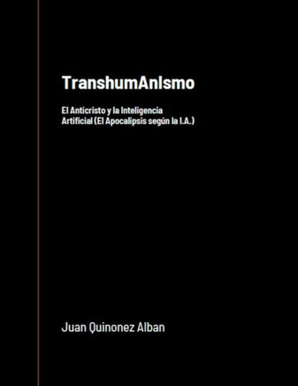 TranshumAnIsmo: El Anticristo y la Inteligencia Artificial (El Apocalipsis según la I.A.)
