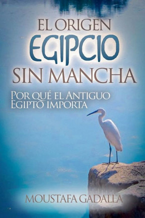 El Origen Egipcio Sin Mancha: Por Qué El Antiguo Egipto Importa