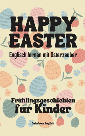 Happy Easter: Englisch lernen mit Osterzauber Frühlingsgeschichten für Kinder