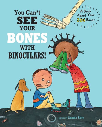 You Can'T See Your Bones With Binoculars: A Book About Your 206 Bones