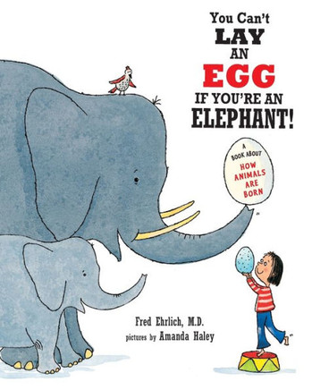 You Can'T Lay An Egg If You'Re An Elephant: A Book About How Animals Are Born