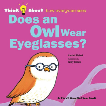 Does An Owl Wear Eyeglasses?: Think About How Everyone Sees