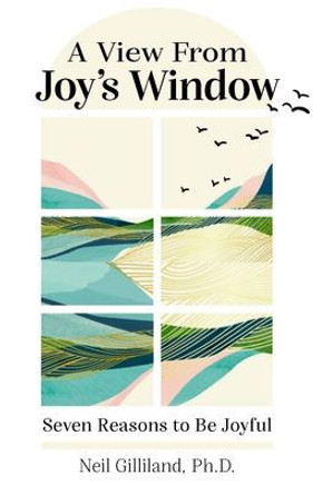A View From Joy?S Window: Seven Reasons To Be Joyful
