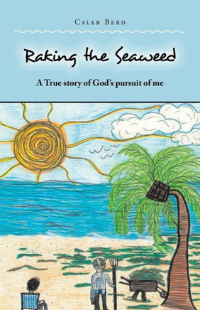Raking the Seaweed: A True Story of God's Pursuit of Me