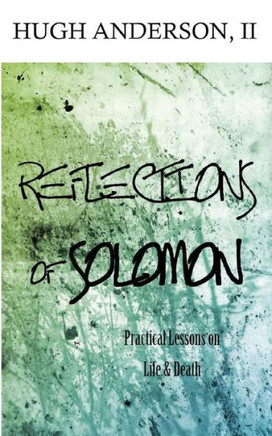 Reflections Of Solomon: Practical Lessons On Life And Death
