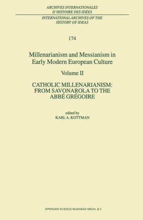 Millenarianism and Messianism in Early Modern European Culture: Volume II. Catholic Millenarianism: From Savonarola to the Abbé Grégoire