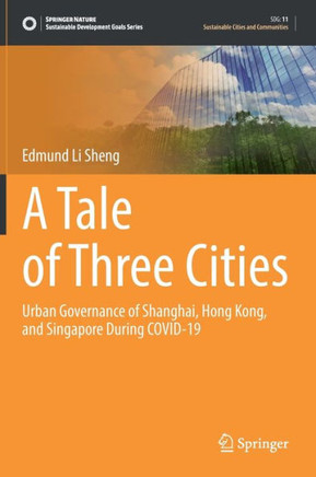 A Tale of Three Cities: Urban Governance of Shanghai, Hong Kong, and Singapore During Covid-19