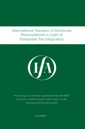 Ifa: International Taxation of Dividends Reconsidered in Light of Corporate Tax Integration: International Taxation of Dividends Reconsidered