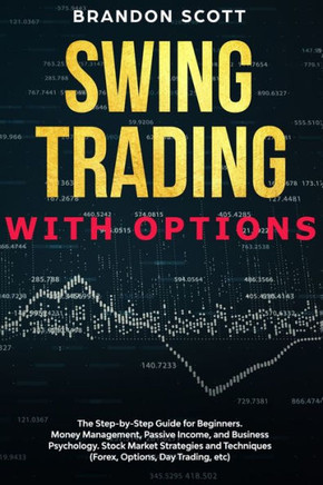 Swing Trading With Options: The step-by-step guide for beginners. Money Management, Passive Income, and Business Psychology. Stock Market Strategi
