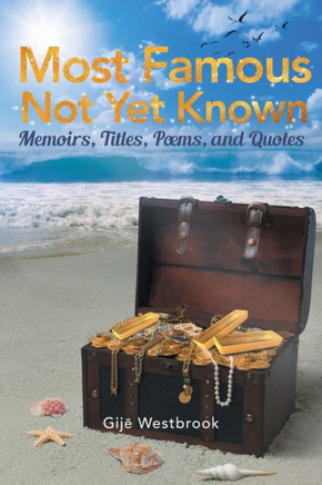 Most Famous Not Yet Known: Memoirs, Titles, Poems, And Quotes