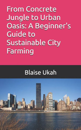 From Concrete Jungle to Urban Oasis: A Beginner's Guide to Sustainable City Farming