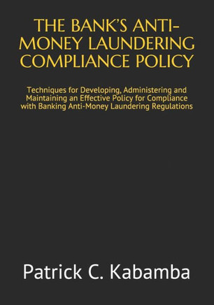 The Bank's Anti-Money Laundering Compliance Policy: Techniques for Developing, Administering and Maintaining an Effective Policy for Compliance with B