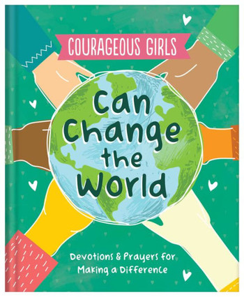 Courageous Girls Can Change The World: Devotions & Prayers For Making A Difference