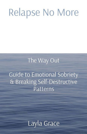 Relapse No More: The Way Out Guide to Emotional Sobriety & Breaking Self-Destructive Patterns