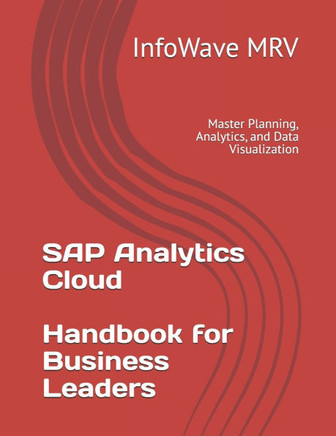 SAP Analytics Cloud Handbook for Business Leaders: Master Planning, Analytics, and Data Visualization
