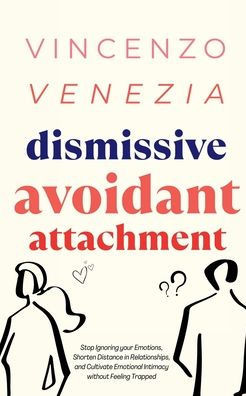 Dismissive Avoidant Attachment: Stop Ignoring your Emotions, Shorten Distance in Relationships and Cultivate Emotional Intimacy without Feeling Trappe