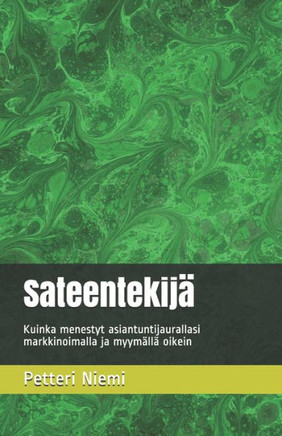 Sateentekijä: Kuinka menestyt asiantuntijaurallasi markkinoimalla ja myymällä oikein