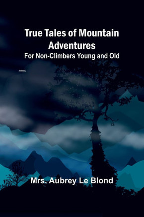 True Tales of Mountain Adventures: For Non-Climbers Young and Old