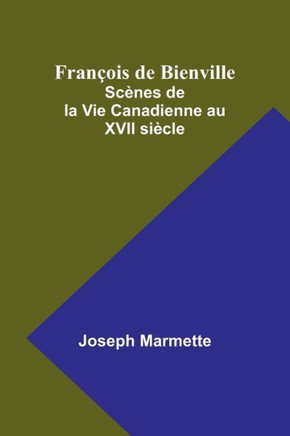 François de Bienville: Scènes de la Vie Canadienne au XVII siècle