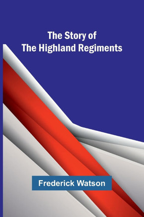 The Story of the Highland Regiments